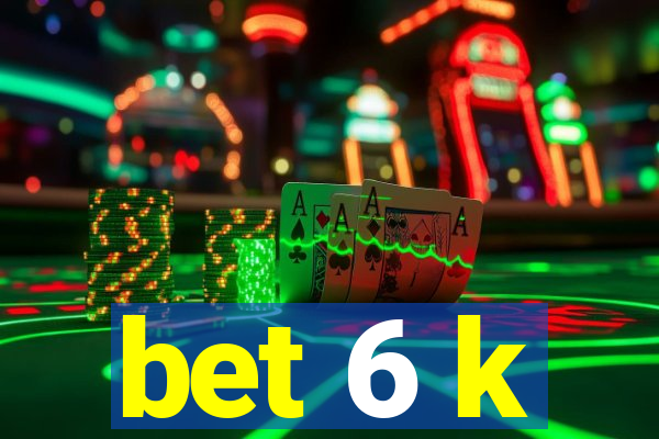 bet 6 k